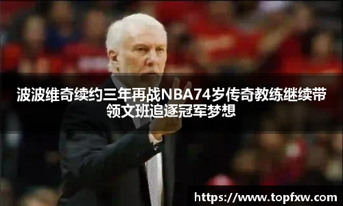 悟空体育波波维奇续约三年再战NBA74岁传奇教练继续带领文班追逐冠军梦想